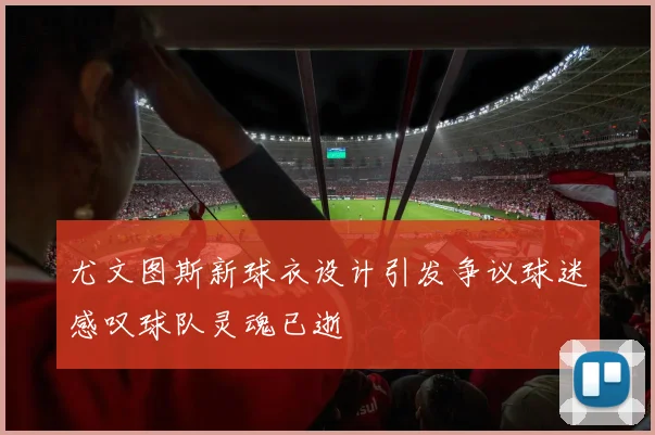 尤文图斯新球衣设计引发争议球迷感叹球队灵魂已逝