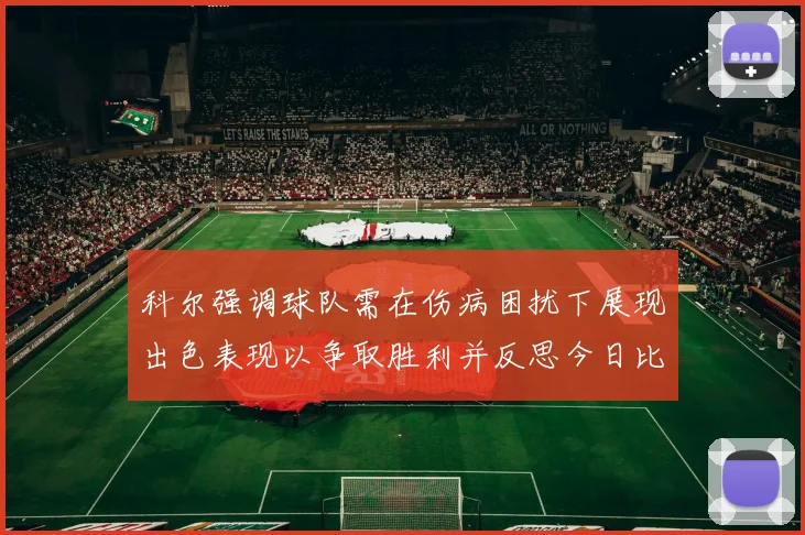 科尔强调球队需在伤病困扰下展现出色表现以争取胜利并反思今日比赛表现不佳